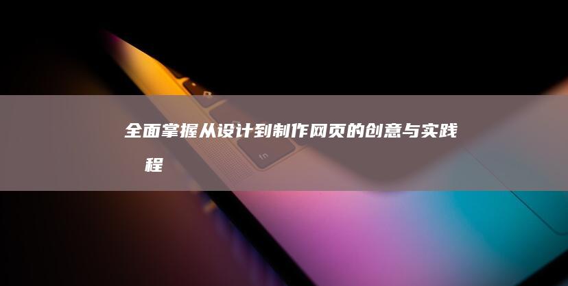 全面掌握：从设计到制作网页的创意与实践教程